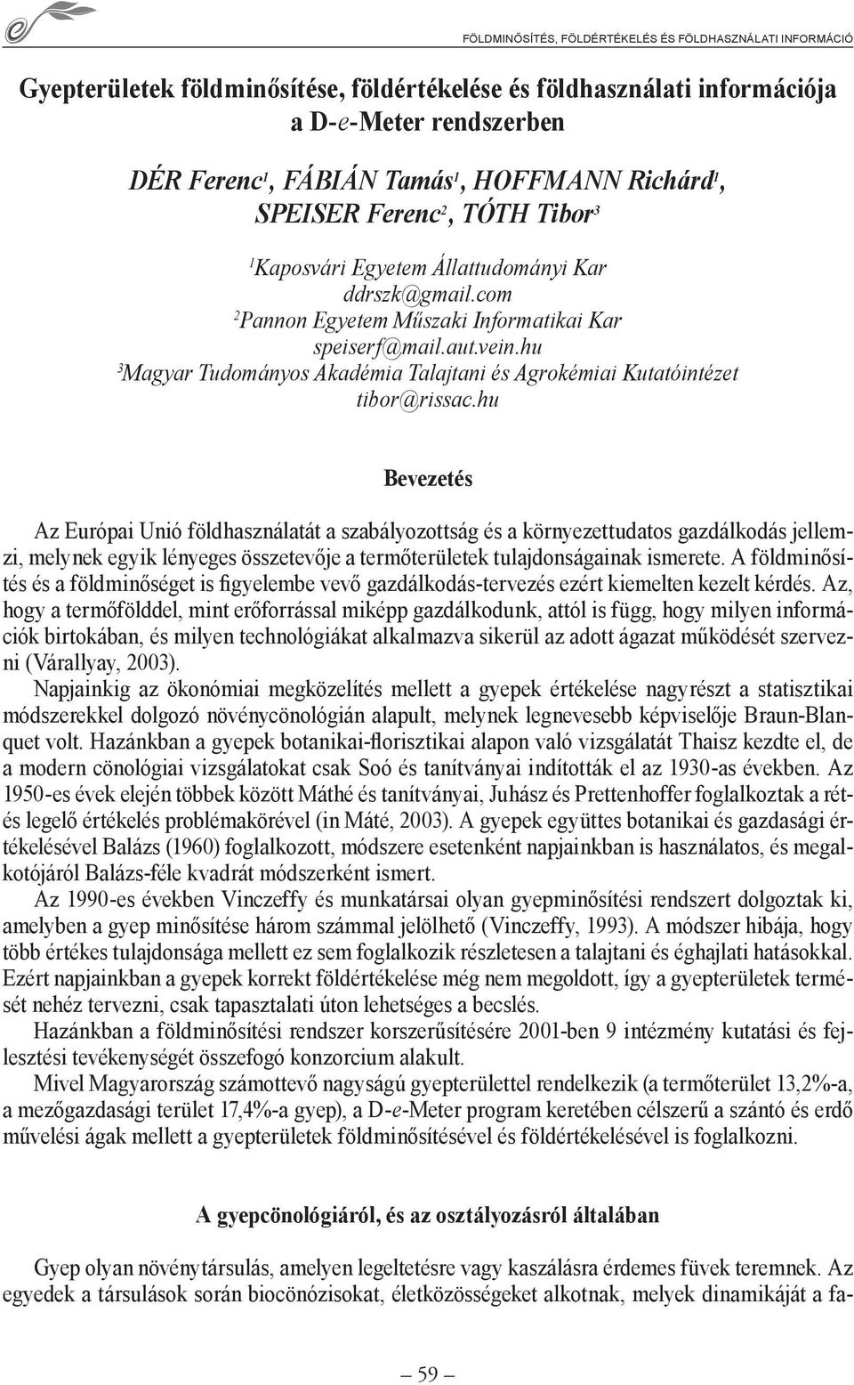 hu Bevezetés Az Európai Unió földhasználatát a szabályozottság és a környezettudatos gazdálkodás jellemzi, melynek egyik lényeges összetevője a termőterületek tulajdonságainak ismerete.