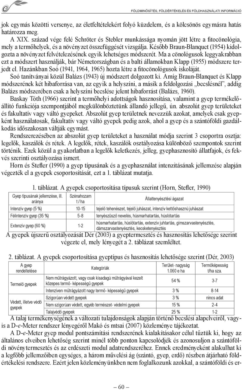 Később Braun-Blanquet (1954) kidolgozta a növényzet felvételezésének egyik lehetséges módszerét.