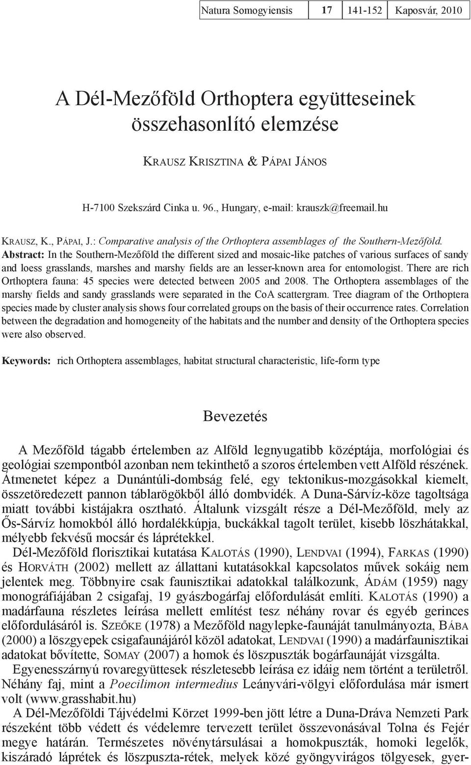 Abstract: In the Southern-Mezőföld the different sized and mosaic-like patches of various surfaces of sandy and loess grasslands, marshes and marshy fields are an lesser-known area for entomologist.