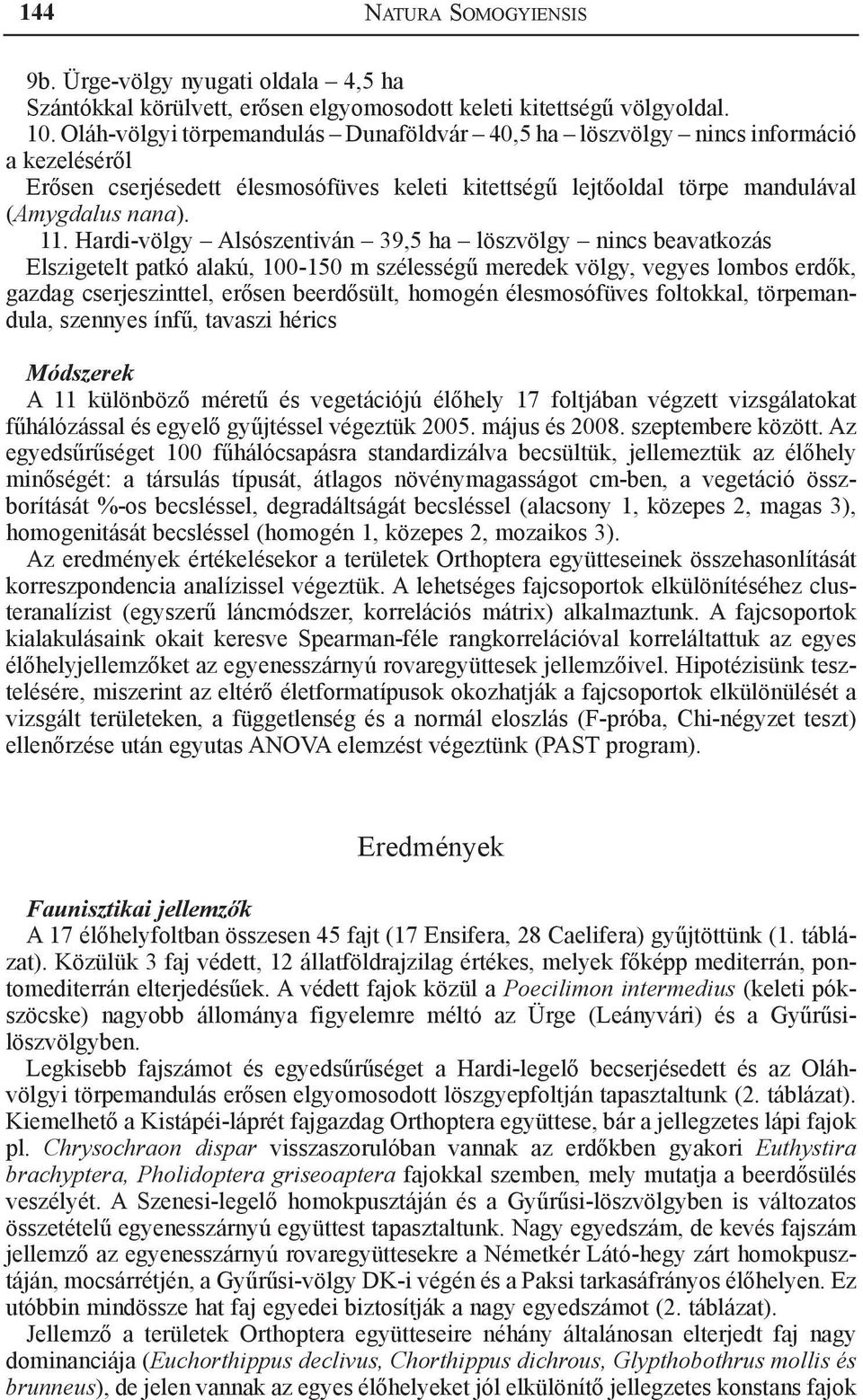 Hardi-völgy Alsószentiván 39,5 ha löszvölgy nincs beavatkozás Elszigetelt patkó alakú, 100-150 m szélességű meredek völgy, vegyes lombos erdők, gazdag cserjeszinttel, erősen beerdősült, homogén