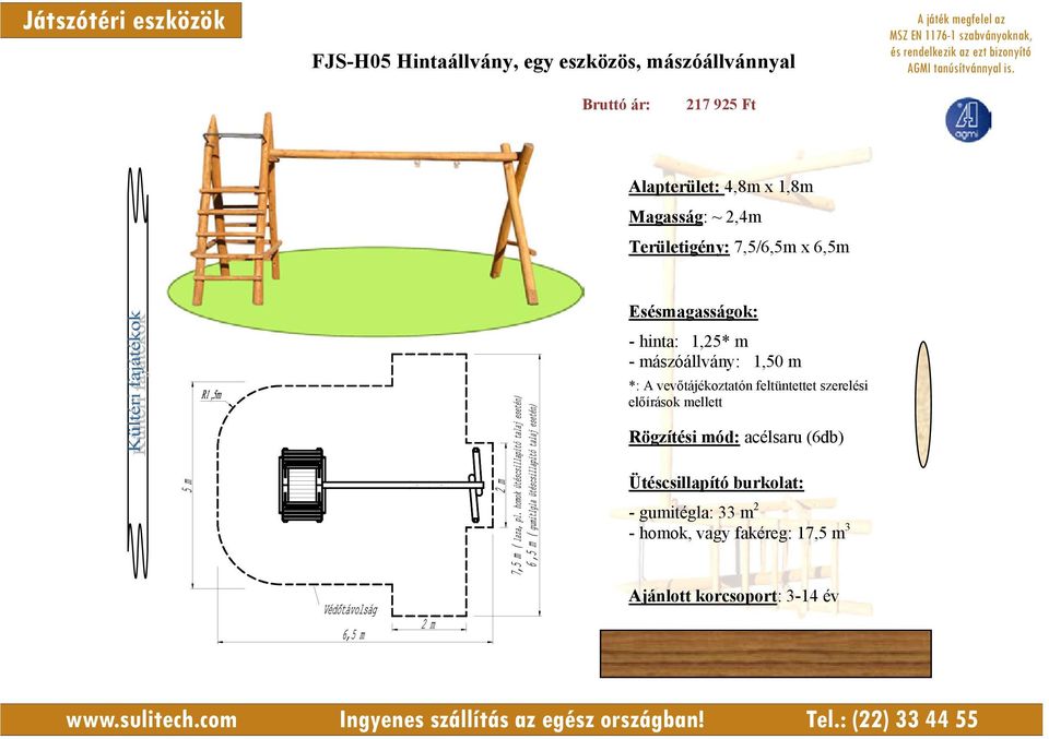 feltüntettet szerelési előírások mellett Rögzítési mód: acélsaru (6db) Ütéscsillapító burkolat: - gumitégla: