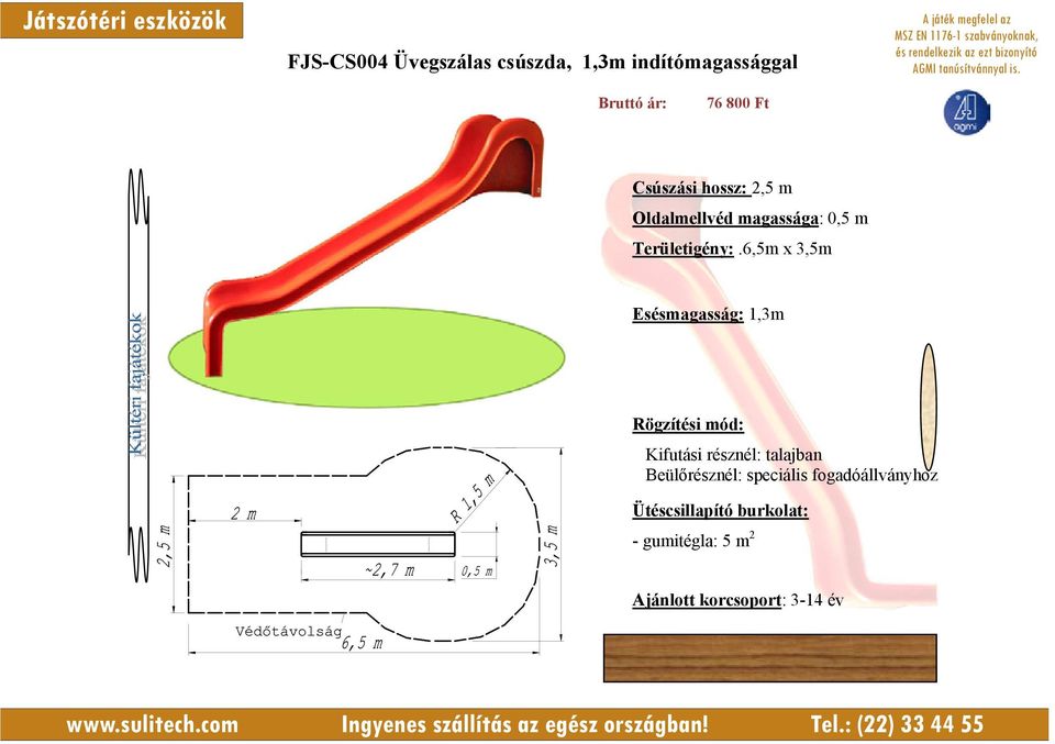 6,5m x 3,5m Esésmagasság: 1,3m Rögzítési mód: Kifutási résznél: