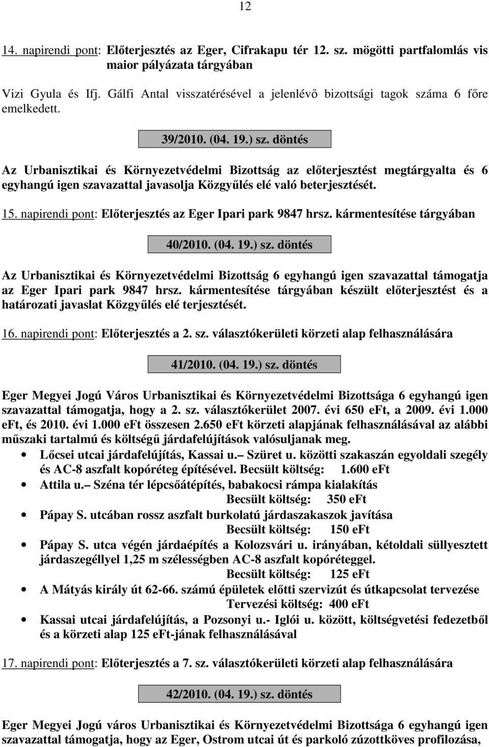 döntés Az Urbanisztikai és Környezetvédelmi Bizottság az előterjesztést megtárgyalta és 6 egyhangú igen szavazattal javasolja Közgyűlés elé való beterjesztését. 15.