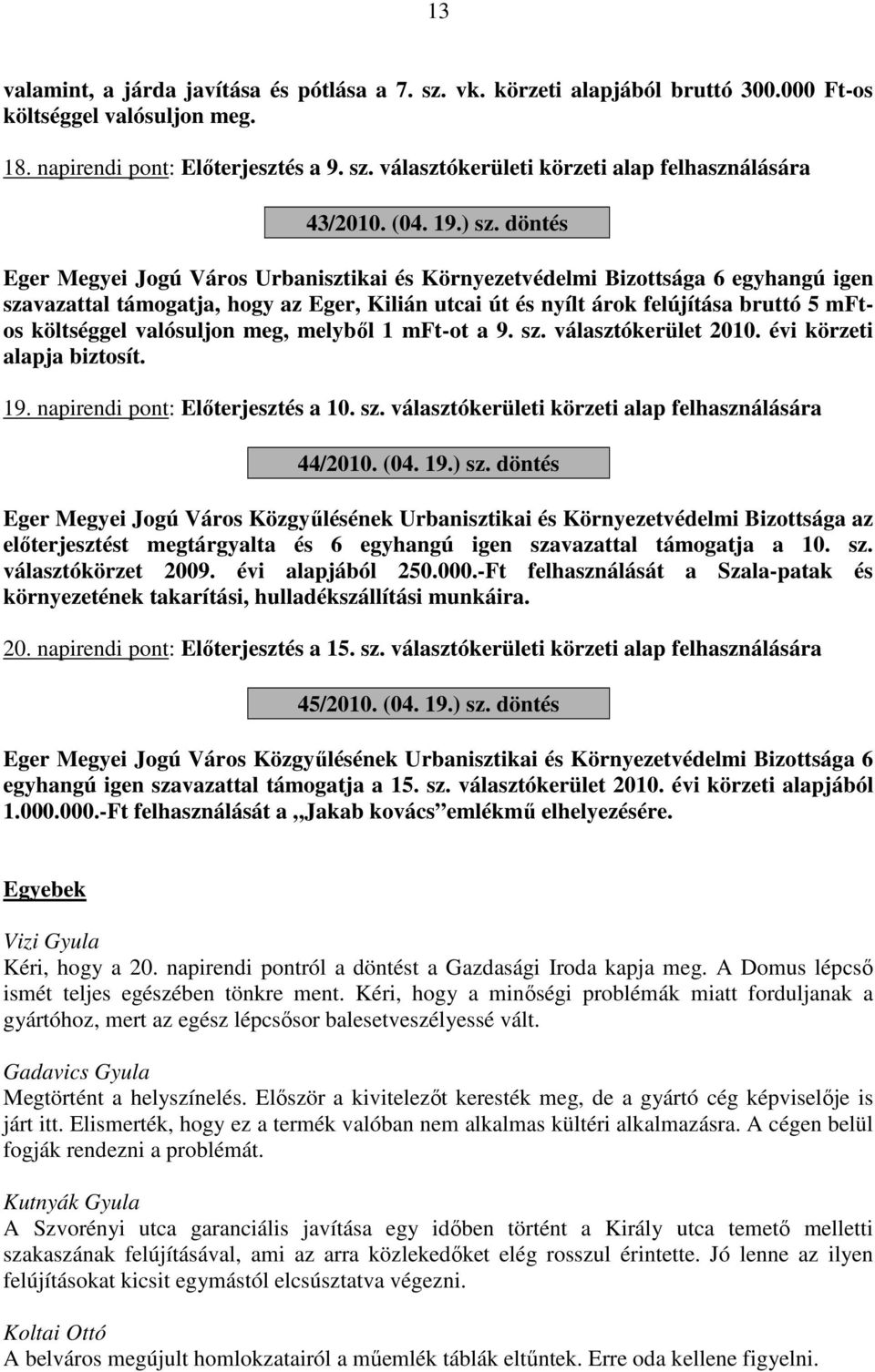 döntés Eger Megyei Jogú Város Urbanisztikai és Környezetvédelmi Bizottsága 6 egyhangú igen szavazattal támogatja, hogy az Eger, Kilián utcai út és nyílt árok felújítása bruttó 5 mftos költséggel