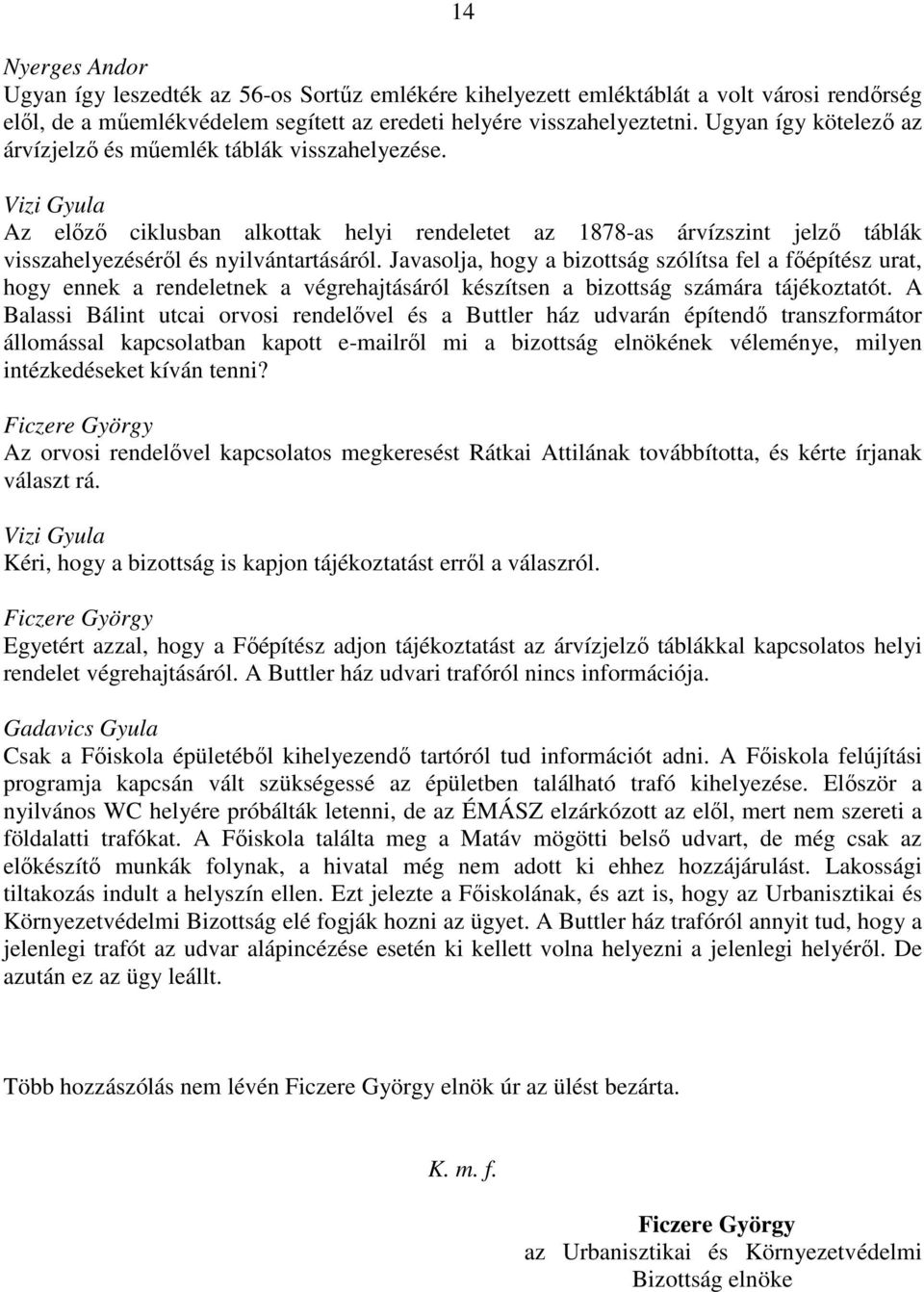 Javasolja, hogy a bizottság szólítsa fel a főépítész urat, hogy ennek a rendeletnek a végrehajtásáról készítsen a bizottság számára tájékoztatót.