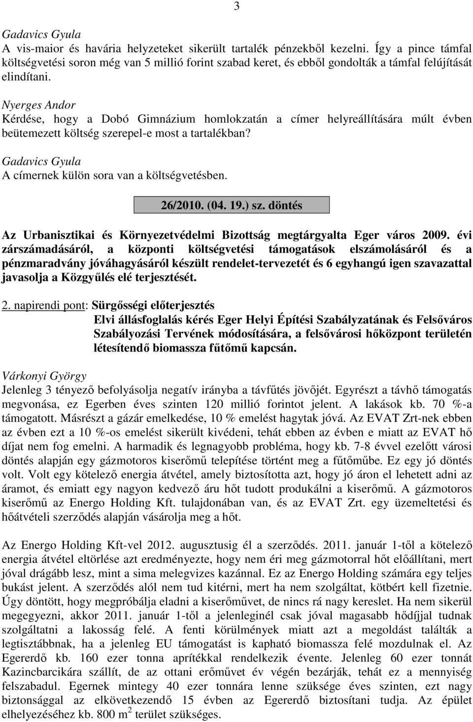 Nyerges Andor Kérdése, hogy a Dobó Gimnázium homlokzatán a címer helyreállítására múlt évben beütemezett költség szerepel-e most a tartalékban?