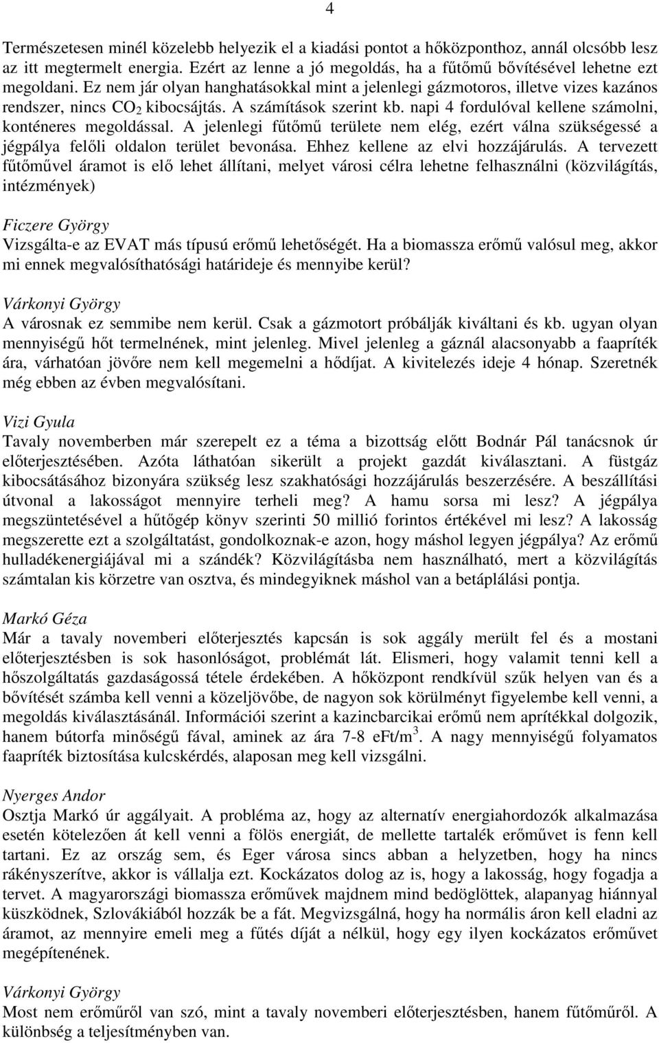 napi 4 fordulóval kellene számolni, konténeres megoldással. A jelenlegi fűtőmű területe nem elég, ezért válna szükségessé a jégpálya felőli oldalon terület bevonása.