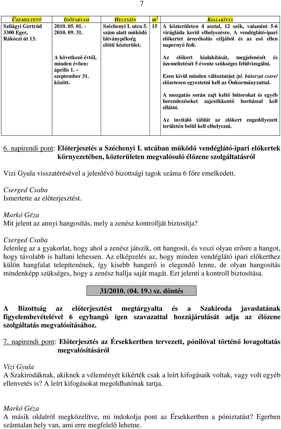 A következő évtől, minden évben: április 1. szeptember 31. között. Az előkert kialakítását, megjelenését és üzemeltetését 5 évente szükséges felülvizsgálni. Ezen kívül minden változtatást /pl.