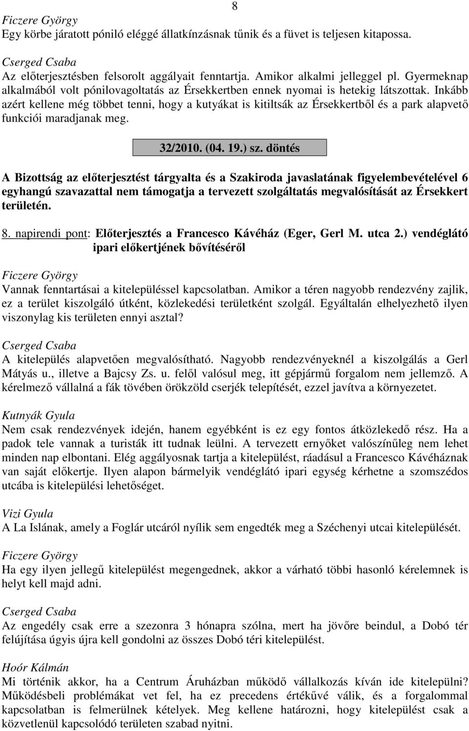 Inkább azért kellene még többet tenni, hogy a kutyákat is kitiltsák az Érsekkertből és a park alapvető funkciói maradjanak meg. 32/2010. (04. 19.) sz.