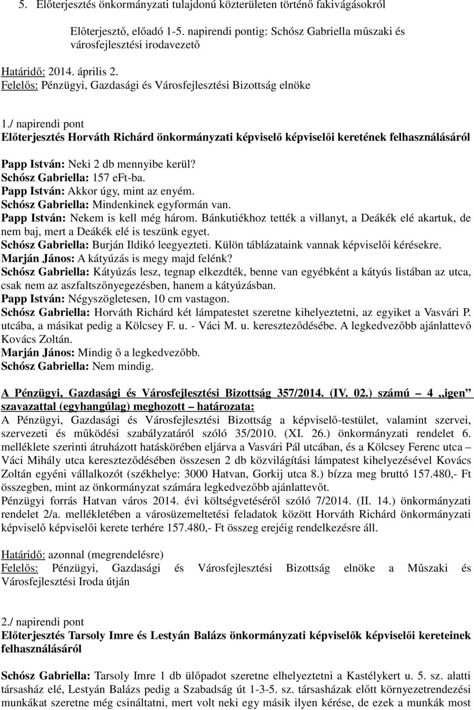 / napirendi pont Előterjesztés Horváth Richárd önkormányzati képviselő képviselői keretének felhasználásáról Papp István: Neki 2 db mennyibe kerül? Schósz Gabriella: 157 eft-ba.