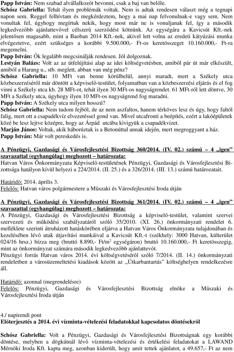 Nem vonultak fel, úgyhogy megírtuk nekik, hogy most már ne is vonuljanak fel, így a második legkedvezőbb ajánlattevővel célszerű szerződést kötnünk. Az egységára a Kavicsút Kft.