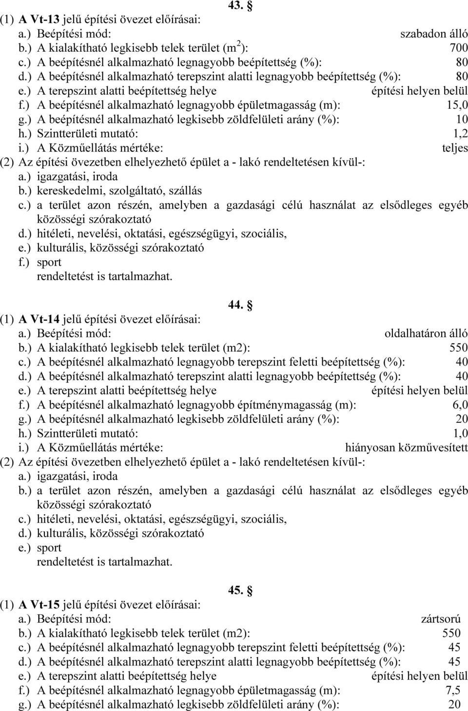 ) A beépítésnél alkalmazható legkisebb zöldfelületi arány (%): 10 h.) Szintterületi mutató: 1,2 (2) Az építési övezetben elhelyezhető épület a - lakó rendeltetésen kívül-: a.) igazgatási, iroda b.