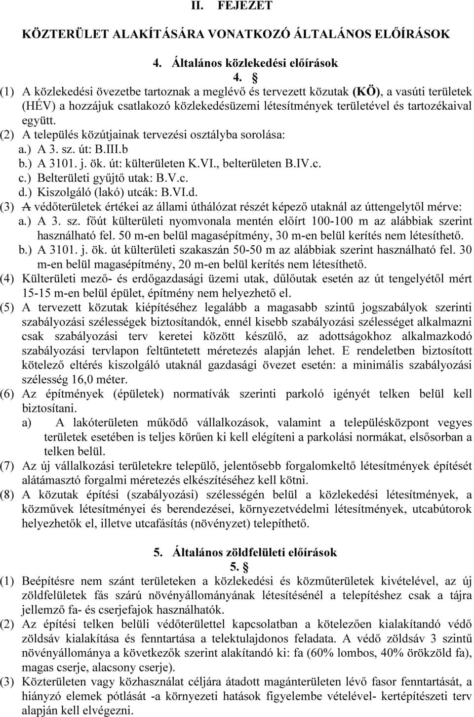 (2) A település közútjainak tervezési osztályba sorolása: a.) A 3. sz. út: B.III.b b.) A 3101. j. ök. út: külterületen K.VI., belterületen B.IV.c. c.) Belterületi gyűjtő utak: B.V.c. d.