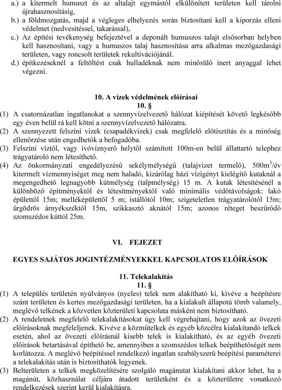 ) Az építési tevékenység befejeztével a deponált humuszos talajt elsősorban helyben kell hasznosítani, vagy a humuszos talaj hasznosítása arra alkalmas mezőgazdasági területen, vagy roncsolt