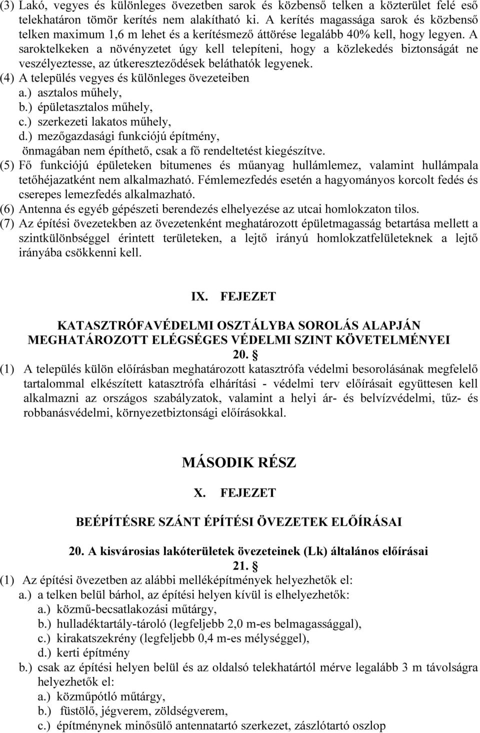 A saroktelkeken a növényzetet úgy kell telepíteni, hogy a közlekedés biztonságát ne veszélyeztesse, az útkereszteződések beláthatók legyenek. (4) A település vegyes és különleges övezeteiben a.