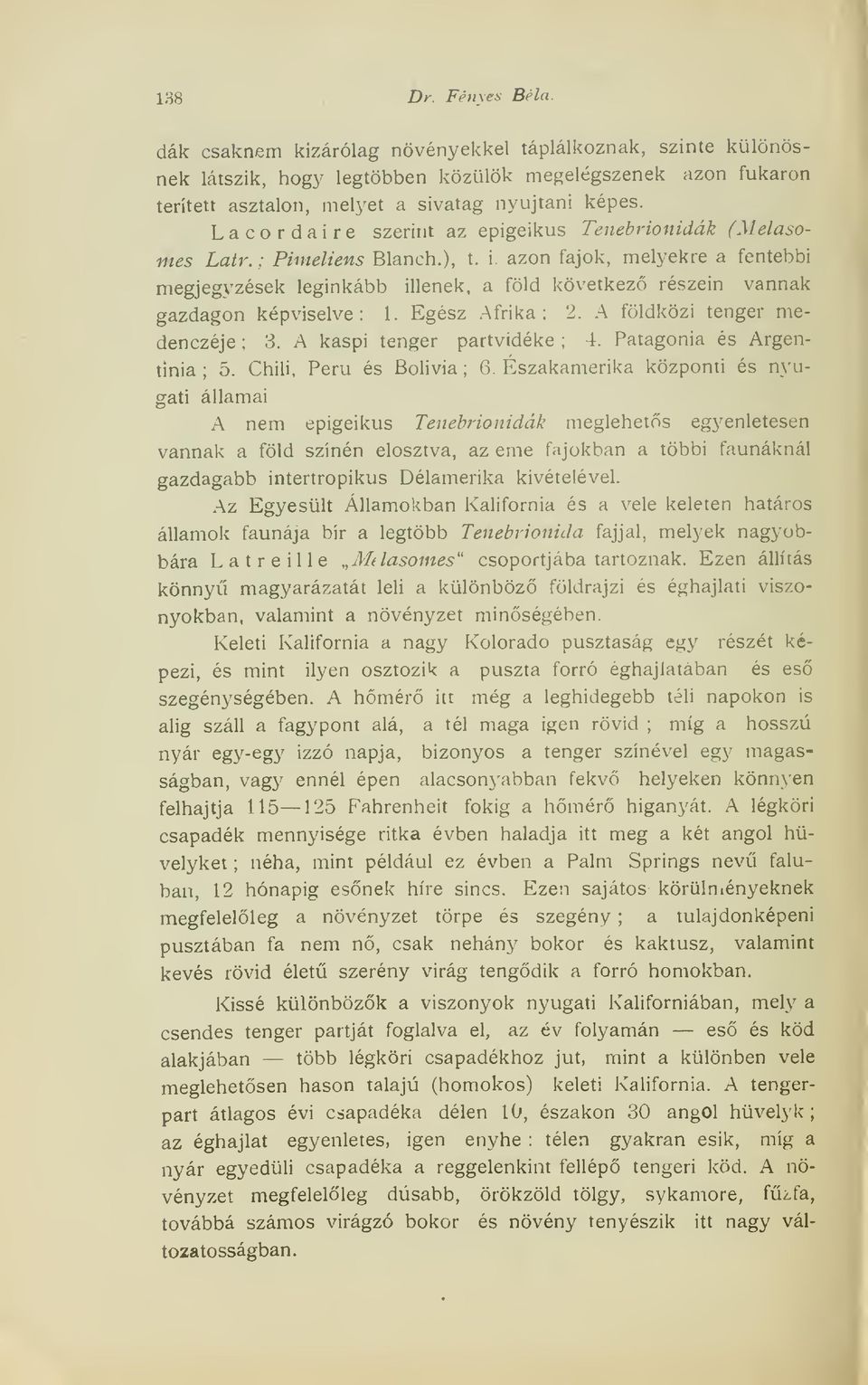 azon fajok, melyekre a fentebbi megjegyzések leginkább illenek, a föld következ részein vannak gazdagon képviselve: 1. Egész Afrika; 2. A földközi tenger medenczéje ; 3. A kaspi tenger partvidéke ; 4.