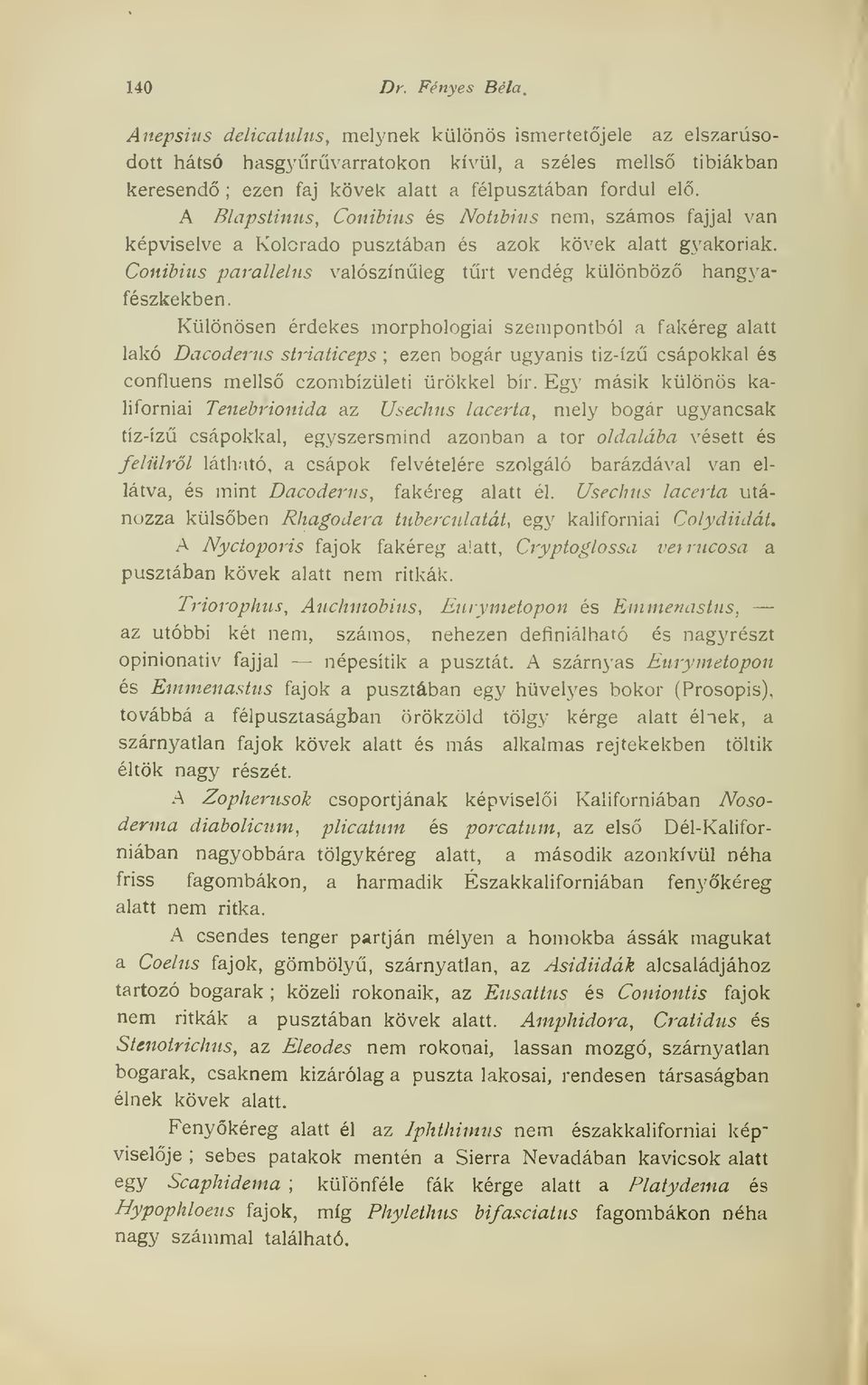 A BLapstinus, Conibius és Notibiiis nem, számos fajjal van képviselve a Kolcrado pusztában és azok kövek alatt gyakoriak. Conibius parallelus valószínleg trt vendég különböz hangyafészkekben.