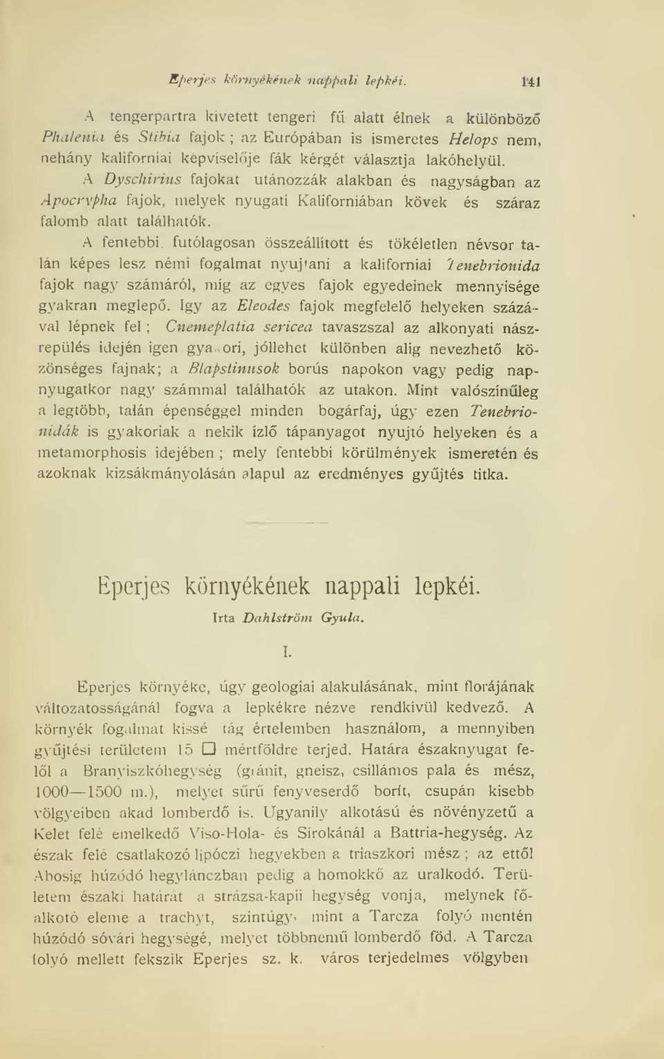 A Dyschiritis fajokat utánozzák alakban és nagyságban az Apocrypha fajok, melyek nyugati Kaliforniában kövek és száraz falomb alatt találhatók.