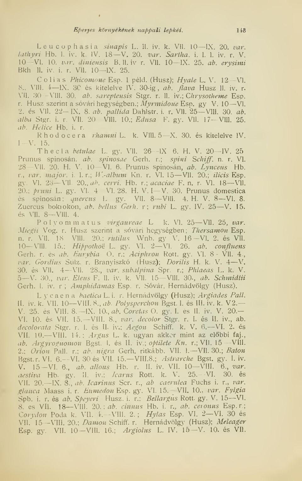 30. ab. sareptensis Stgr. r. 11. \v.;chrysotheme Esp. r. Húsz szerint a sóvári hegységben.; Myrmidone Esp, gy V. 10 VI. 2. és Vll. 22- IX. 8. ab. paliida Dahístr. i. r. Vll. 25 Vlll. 30. ab. álba Stgr.