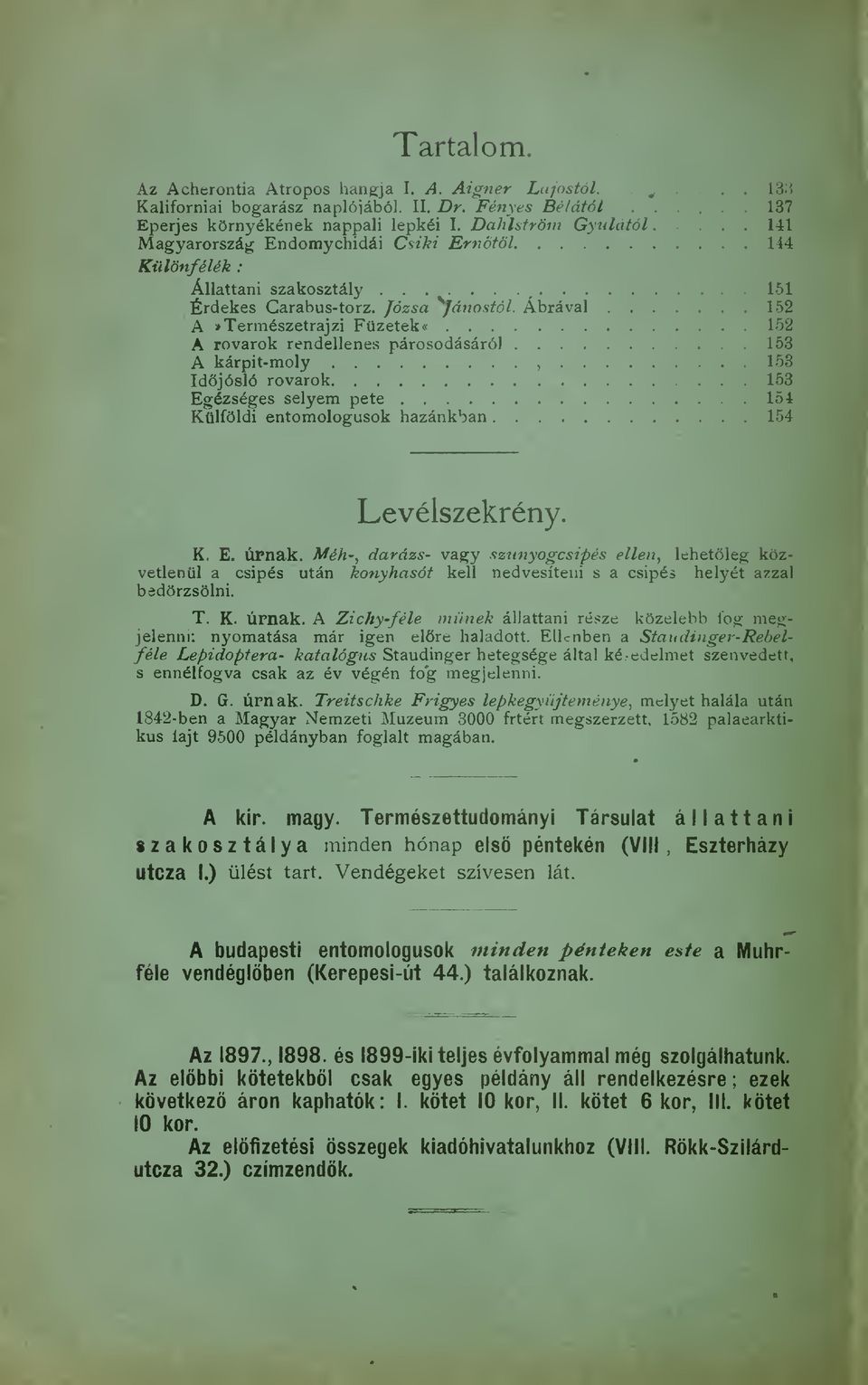 Ábrával 152 A» Természetrajzi Füzetek «152 A rovarok rendellenes párosodásáról 153 A kárpit-moly 153, Idjósló rovarok 153 Egézséges selyem pete 154 Külföldi entomologusok hazánkban 154 Levélszekrény.