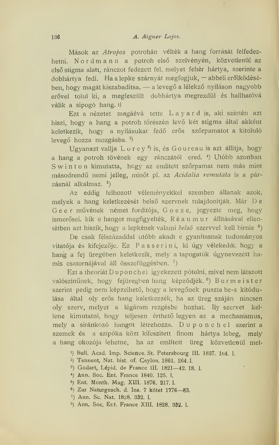 Ha a lepke szárnyát megfogjuk, abbeli erlködésében, hogy magát kiszabadítsa, a leveg a lélekz nyilason nagyobb ervel tolul ki, a megfeszült dobhártya megrezdül és hallhatóvá válik a sipogó hang.