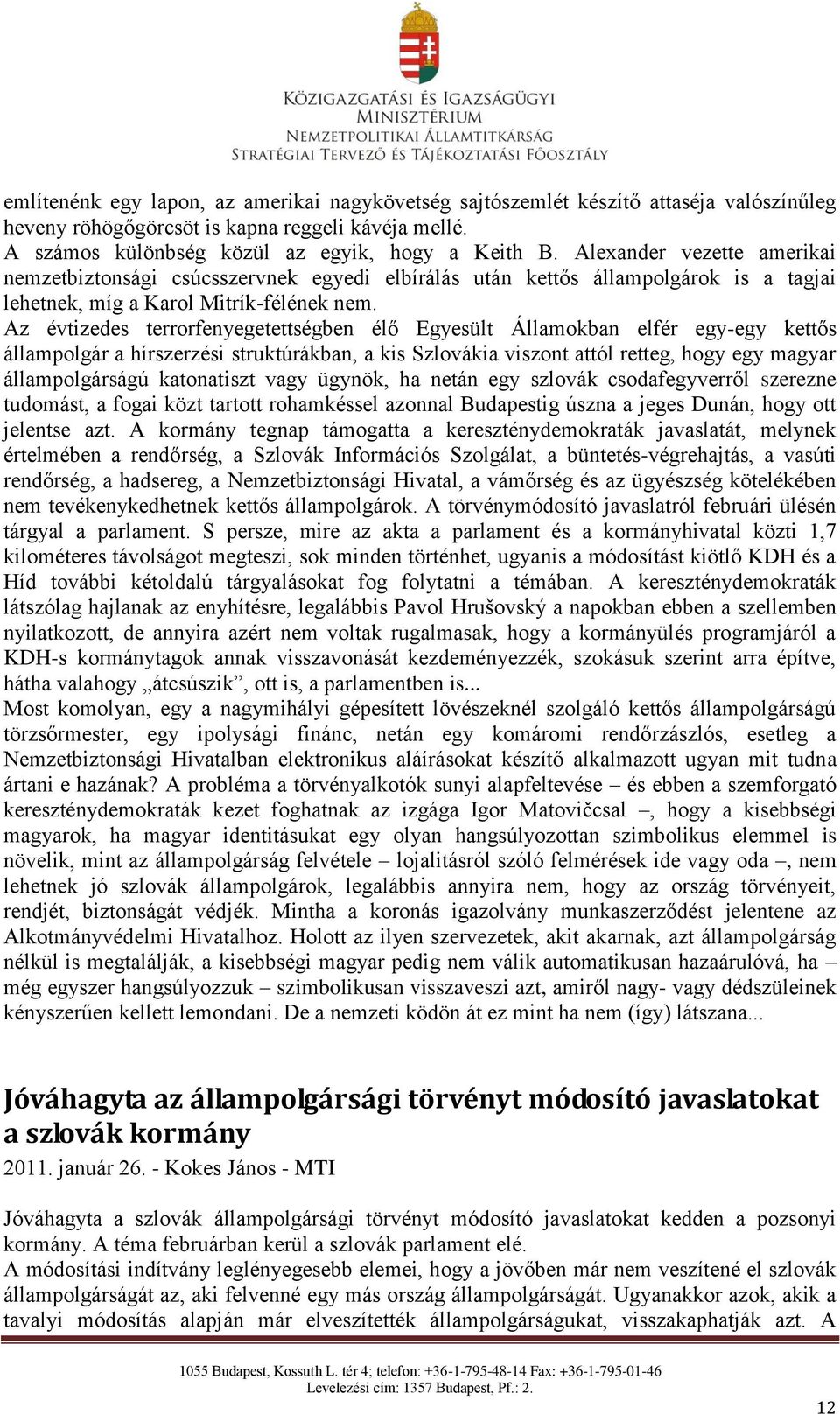 Az évtizedes terrorfenyegetettségben élő Egyesült Államokban elfér egy-egy kettős állampolgár a hírszerzési struktúrákban, a kis Szlovákia viszont attól retteg, hogy egy magyar állampolgárságú