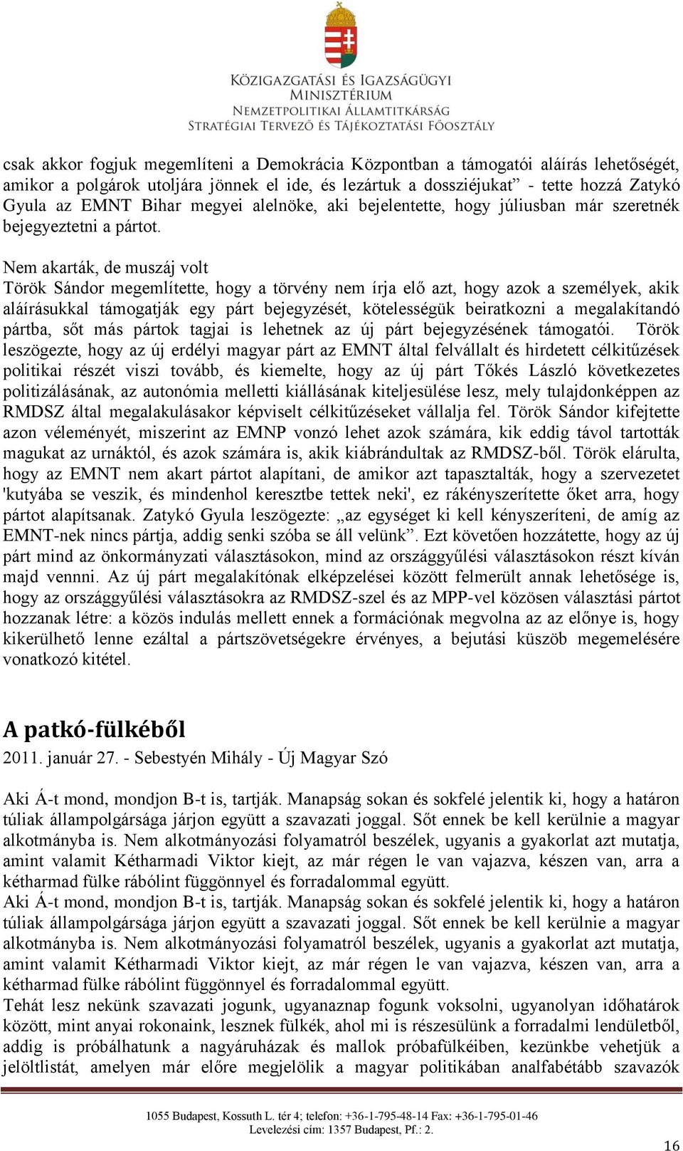 Nem akarták, de muszáj volt Török Sándor megemlítette, hogy a törvény nem írja elő azt, hogy azok a személyek, akik aláírásukkal támogatják egy párt bejegyzését, kötelességük beiratkozni a