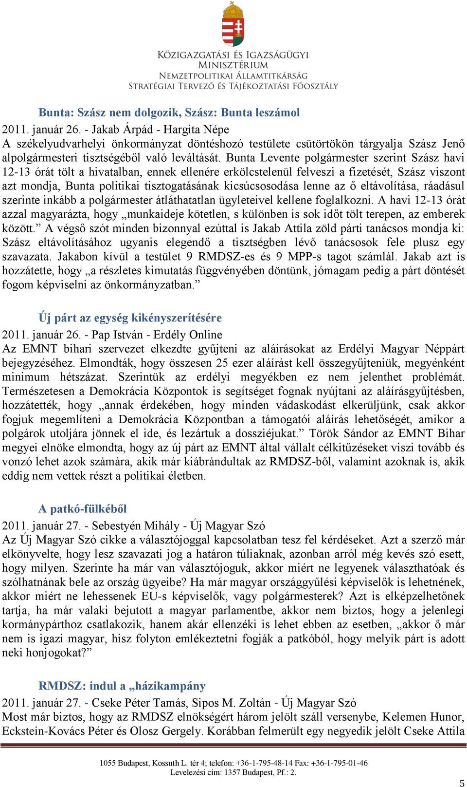 Bunta Levente polgármester szerint Szász havi 12-13 órát tölt a hivatalban, ennek ellenére erkölcstelenül felveszi a fizetését, Szász viszont azt mondja, Bunta politikai tisztogatásának