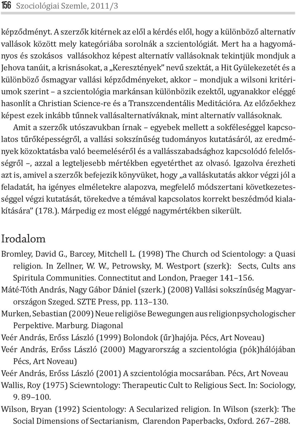 vallási képződményeket, akkor mondjuk a wilsoni kritériumok szerint a szcientológia markánsan különbözik ezektől, ugyanakkor eléggé hasonlít a Christian Science-re és a Transzcendentális Meditációra.