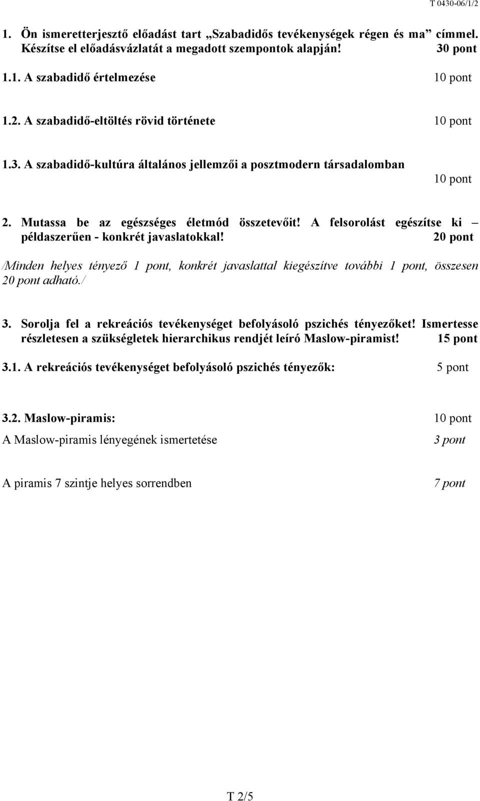 A felsorolást egészítse ki példaszerűen - konkrét javaslatokkal! 20 pont /Minden helyes tényező 1 pont, konkrét javaslattal kiegészítve további 1 pont, összesen 20 pont adható./ 3.