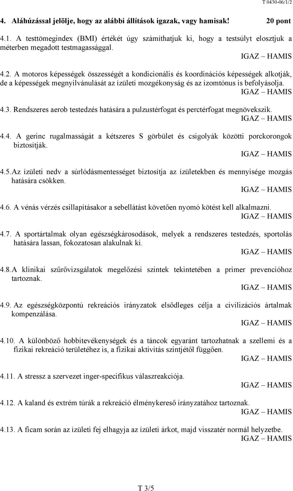 Rendszeres aerob testedzés hatására a pulzustérfogat és perctérfogat megnövekszik. 4.4. A gerinc rugalmasságát a kétszeres S görbület és csigolyák közötti porckorongok biztosítják. 4.5.