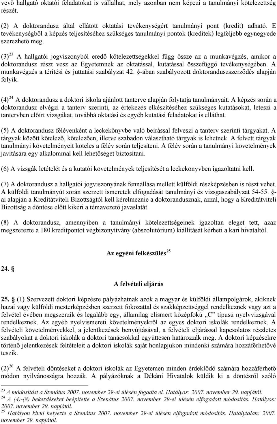 (3) 23 A hallgatói jogviszonyból eredő kötelezettségekkel függ össze az a munkavégzés, amikor a doktorandusz részt vesz az Egyetemnek az oktatással, kutatással összefüggő tevékenységében.