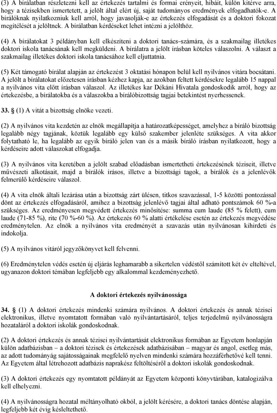 (4) A bírálatokat 3 példányban kell elkészíteni a doktori tanács számára, és a szakmailag illetékes doktori iskola tanácsának kell megküldeni. A bírálatra a jelölt írásban köteles válaszolni.