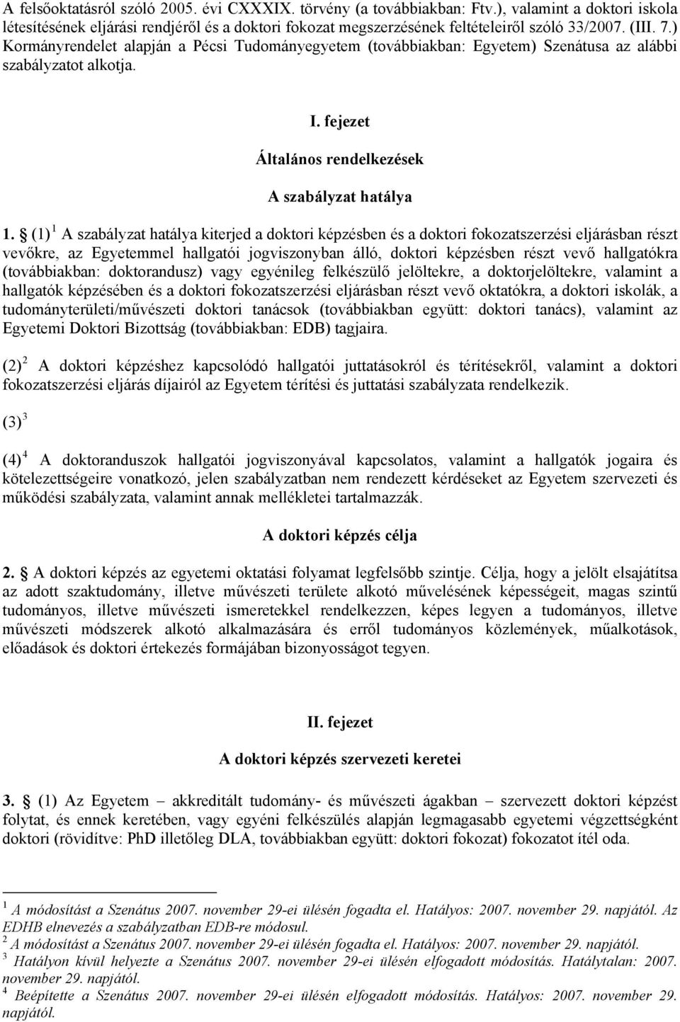 (1) 1 A szabályzat hatálya kiterjed a doktori képzésben és a doktori fokozatszerzési eljárásban részt vevőkre, az Egyetemmel hallgatói jogviszonyban álló, doktori képzésben részt vevő hallgatókra