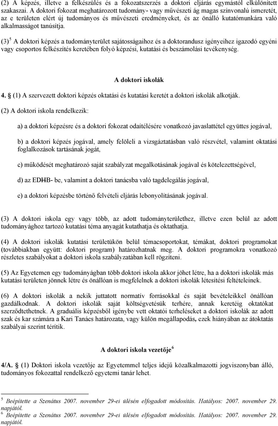 tanúsítja. (3) 5 A doktori képzés a tudományterület sajátosságaihoz és a doktorandusz igényeihez igazodó egyéni vagy csoportos felkészítés keretében folyó képzési, kutatási és beszámolási tevékenység.