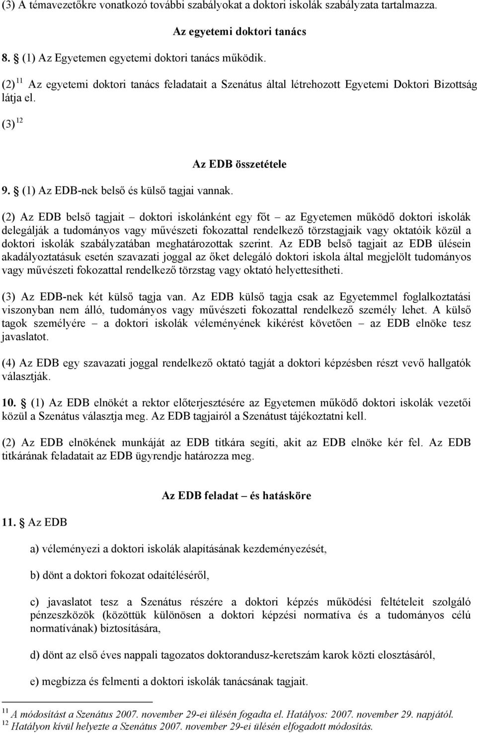 Az EDB összetétele (2) Az EDB belső tagjait doktori iskolánként egy főt az Egyetemen működő doktori iskolák delegálják a tudományos vagy művészeti fokozattal rendelkező törzstagjaik vagy oktatóik