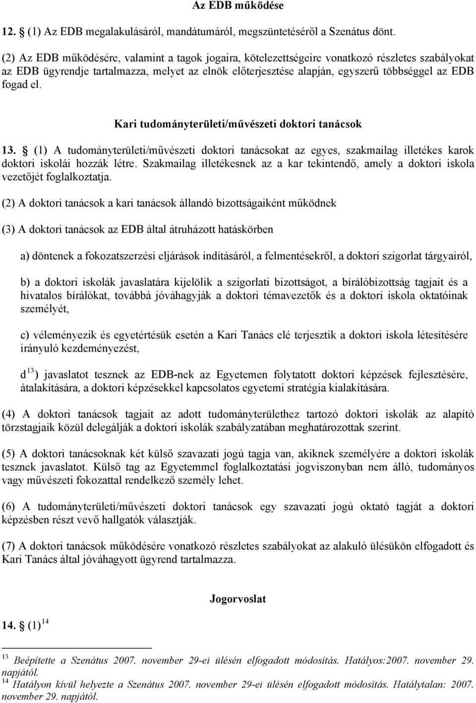 fogad el. Kari tudományterületi/művészeti doktori tanácsok 13. (1) A tudományterületi/művészeti doktori tanácsokat az egyes, szakmailag illetékes karok doktori iskolái hozzák létre.