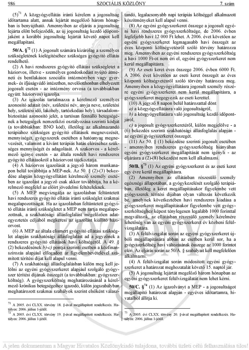 72 (1) A jogosult számára kizárólag a személyes szükségletének kielégítéséhez szükséges gyógyító ellátás rendelhető.