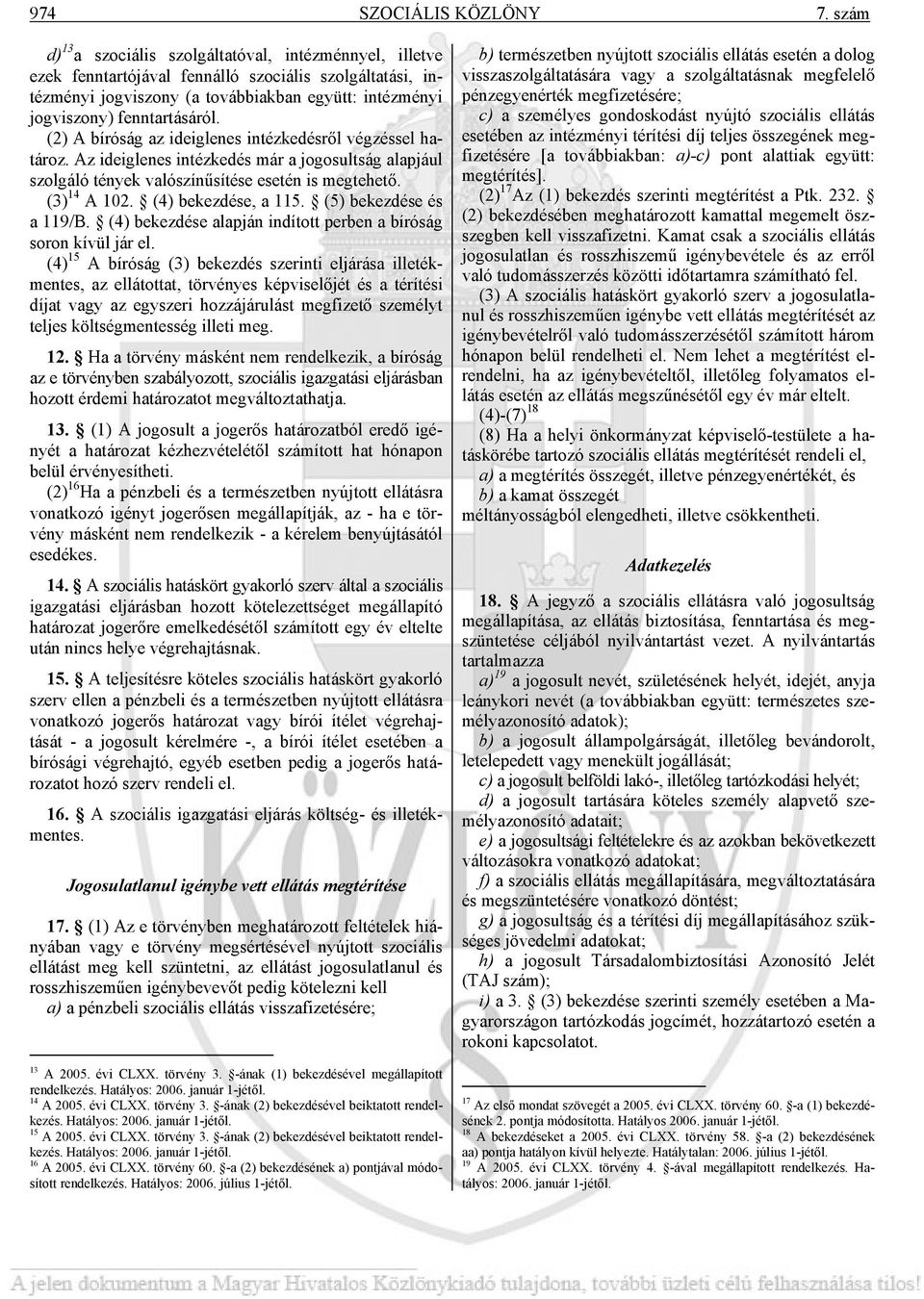 (2) A bíróság az ideiglenes intézkedésről végzéssel határoz. Az ideiglenes intézkedés már a jogosultság alapjául szolgáló tények valószínűsítése esetén is megtehető. (3) 14 A 102.