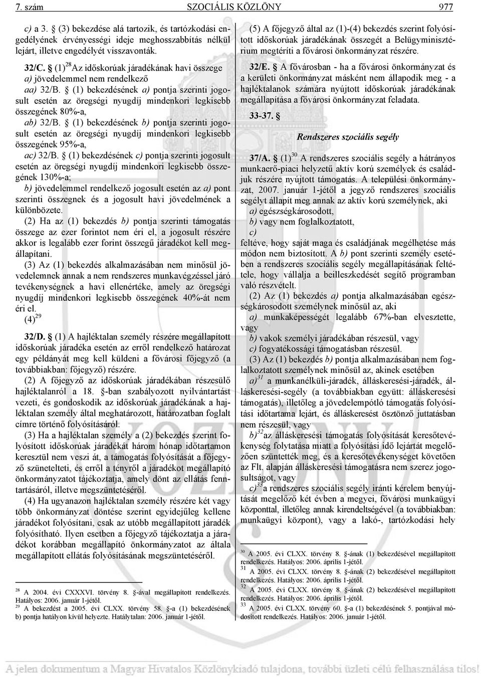 (1) bekezdésének a) pontja szerinti jogosult esetén az öregségi nyugdíj mindenkori legkisebb összegének 80%-a, ab) 32/B.