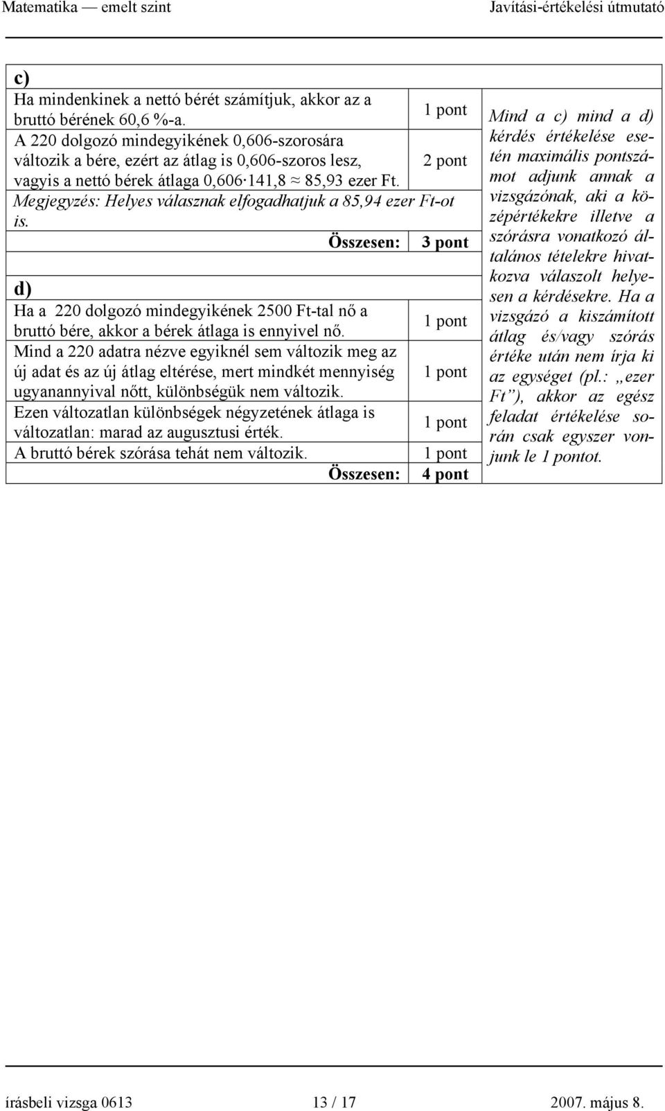 Megjegyzés: Helyes válasznak elfogadhatjuk a 85,94 ezer Ft-ot is. 3 pont d) Ha a 0 dolgozó mindegyikének 500 Ft-tal nő a bruttó bére, akkor a bérek átlaga is ennyivel nő.