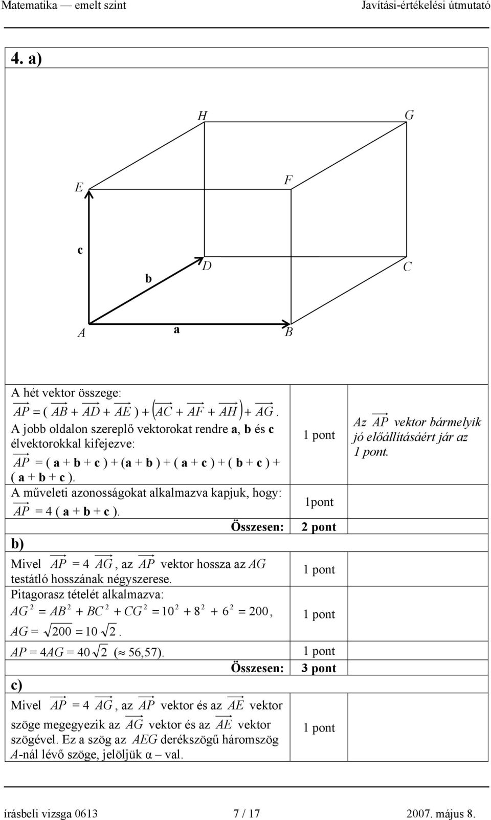 A műveleti azonosságokat alkalmazva kapjuk, hogy: AP = 4 ( a + b + c ). b) Mivel AP = 4 AG, az AP vektor hossza az AG testátló hosszának négyszerese.