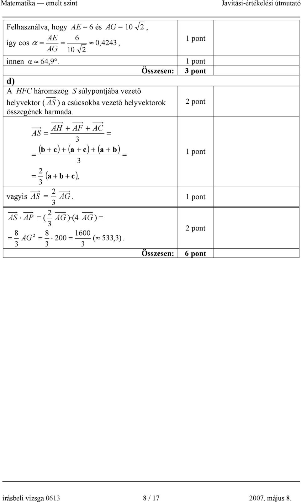 harmada. AS = = = ( b + c) + ( a + c) + ( a + b) 3 ( a + b + c), vagyis AS = 3 AG.