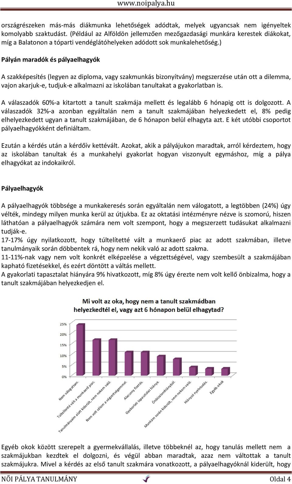 ) Pályán maradók és pályaelhagyók A szakképesítés (legyen az diploma, vagy szakmunkás bizonyítvány) megszerzése után ott a dilemma, vajon akarjuk-e, tudjuk-e alkalmazni az iskolában tanultakat a