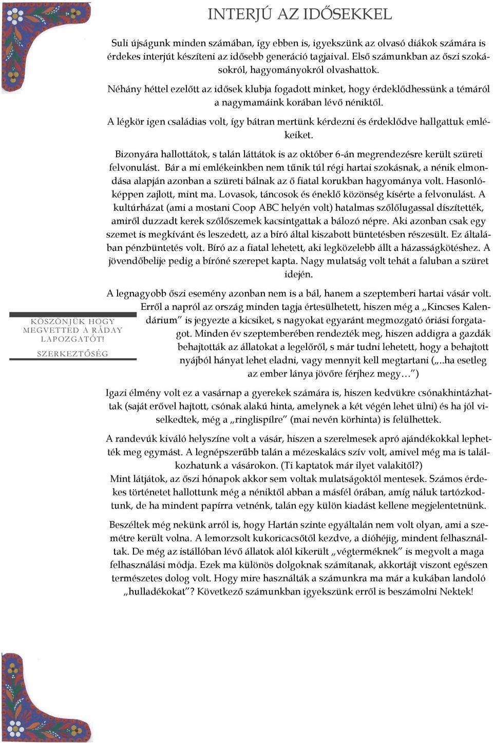 Első számunkban az őszi szokásokról, hagyományokról olvashattok. Néhány héttel ezelőtt az idősek klubja fogadott minket, hogy érdeklődhessünk a témáról a nagymamáink korában lévő néniktől.