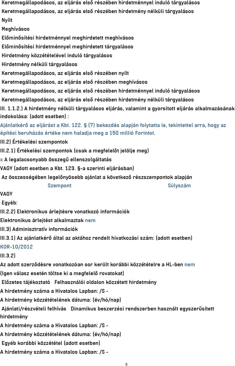 első részében nyílt Keretmegállapodásos, az eljárás első részében meghívásos Keretmegállapodásos, az eljárás első részében hirdetménnyel induló tárgyalásos Keretmegállapodásos, az eljárás első