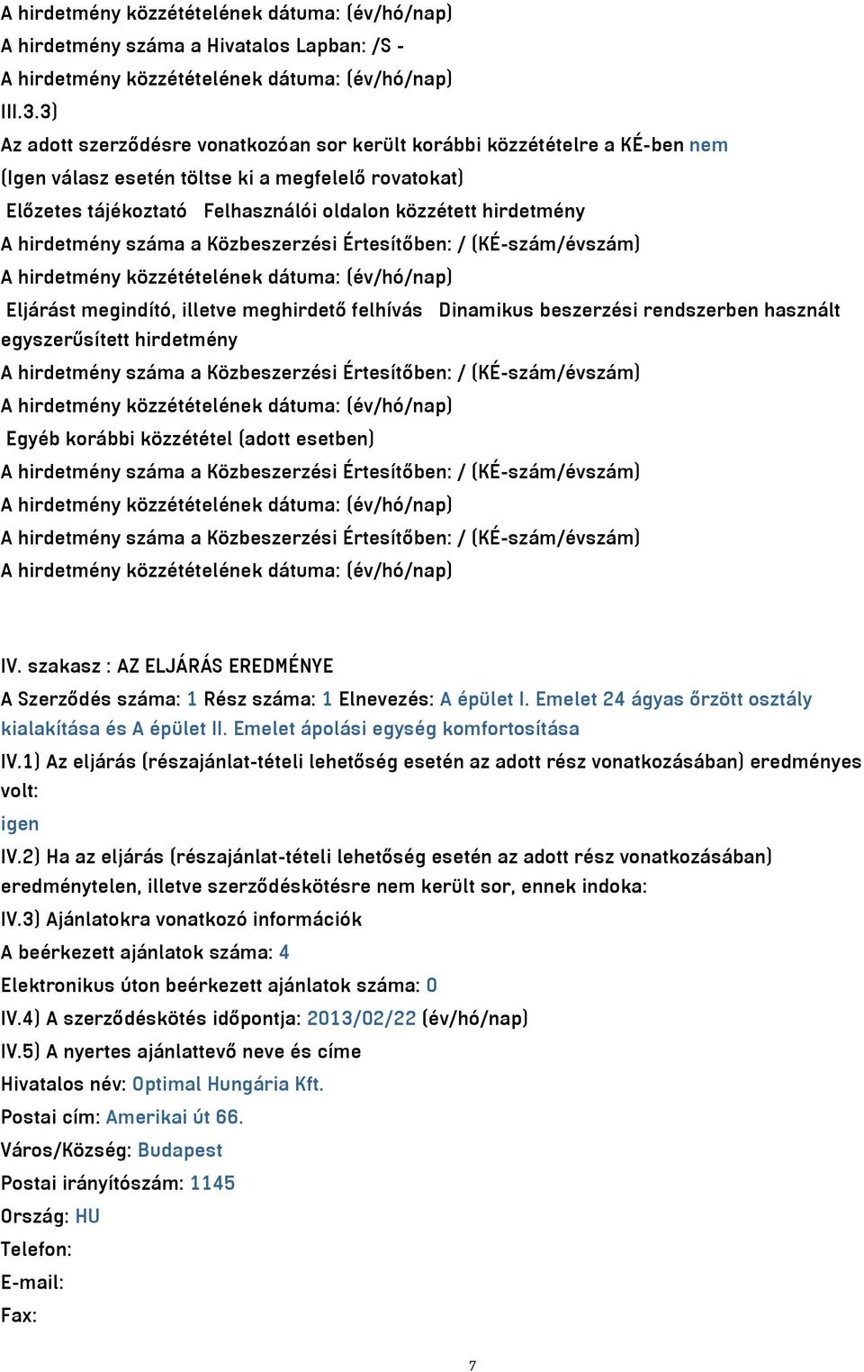 hirdetmény száma a Közbeszerzési Értesítőben: / (KÉ-szám/évszám) Eljárást megindító, illetve meghirdető felhívás Dinamikus beszerzési rendszerben használt egyszerűsített hirdetmény A hirdetmény száma