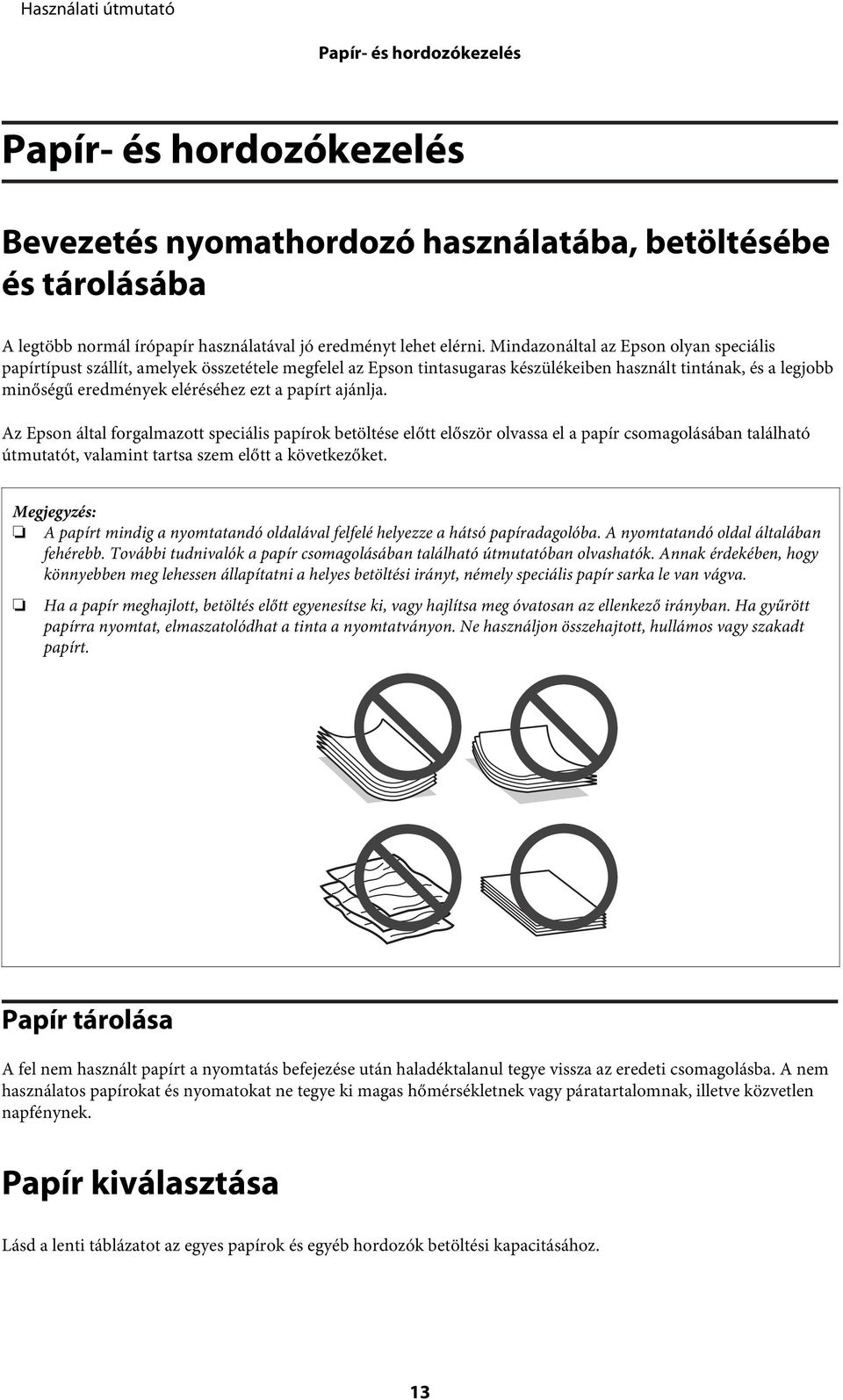 papírt ajánlja. Az Epson által forgalmazott speciális papírok betöltése előtt először olvassa el a papír csomagolásában található útmutatót, valamint tartsa szem előtt a következőket.