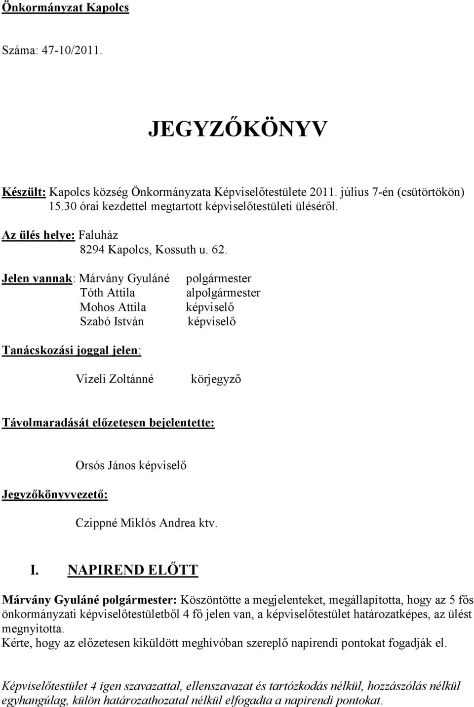 Jelen vannak: Márvány Gyuláné Tóth Attila Mohos Attila Szabó István polgármester alpolgármester képviselı képviselı Tanácskozási joggal jelen: Vizeli Zoltánné körjegyzı Távolmaradását elızetesen