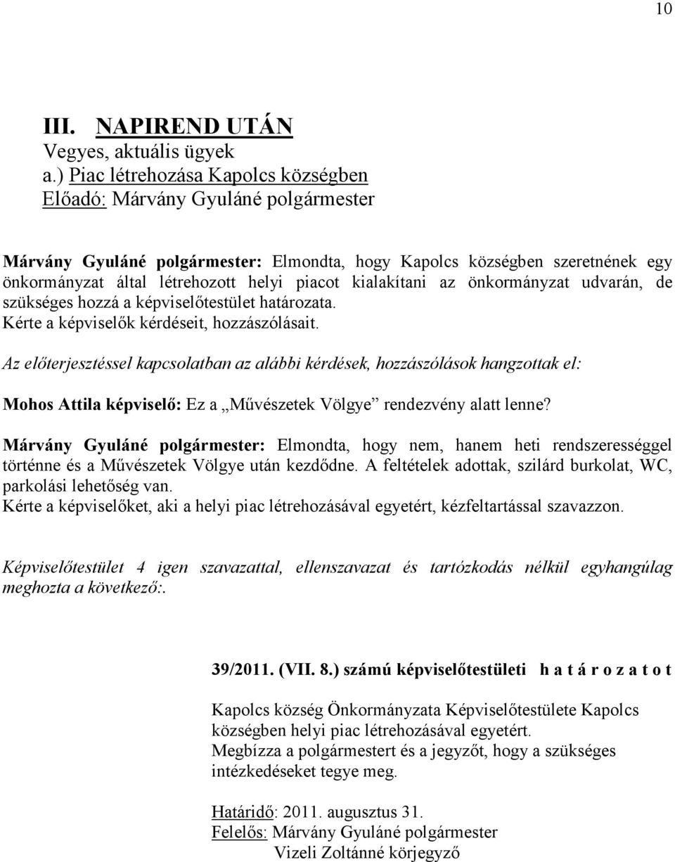 kialakítani az önkormányzat udvarán, de szükséges hozzá a képviselıtestület határozata. Kérte a képviselık kérdéseit, hozzászólásait.